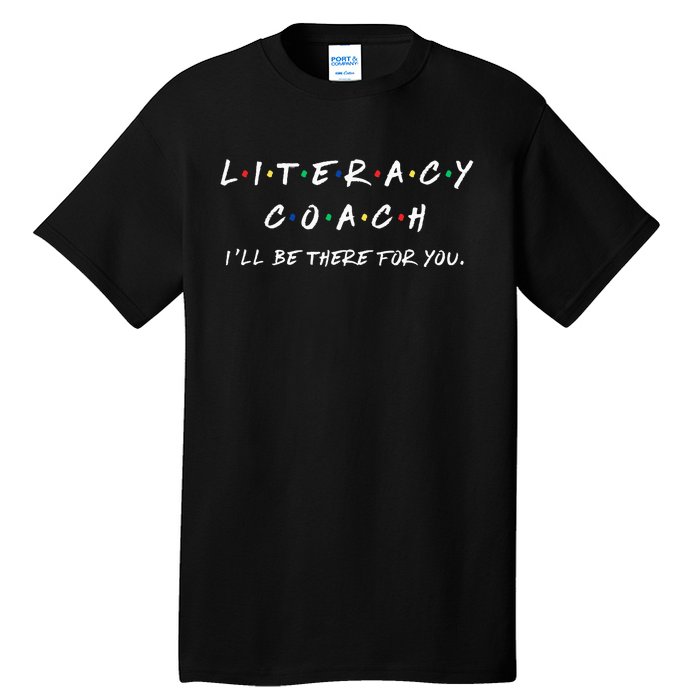 Literacy Coach ILl Be There For You Reading Teacher Teach Tall T-Shirt