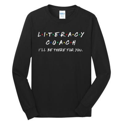 Literacy Coach ILl Be There For You Reading Teacher Teach Tall Long Sleeve T-Shirt