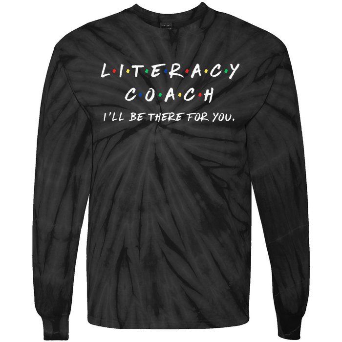 Literacy Coach ILl Be There For You Reading Teacher Teach Tie-Dye Long Sleeve Shirt