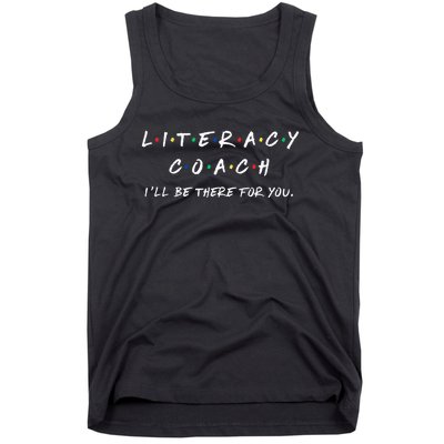 Literacy Coach ILl Be There For You Reading Teacher Teach Tank Top