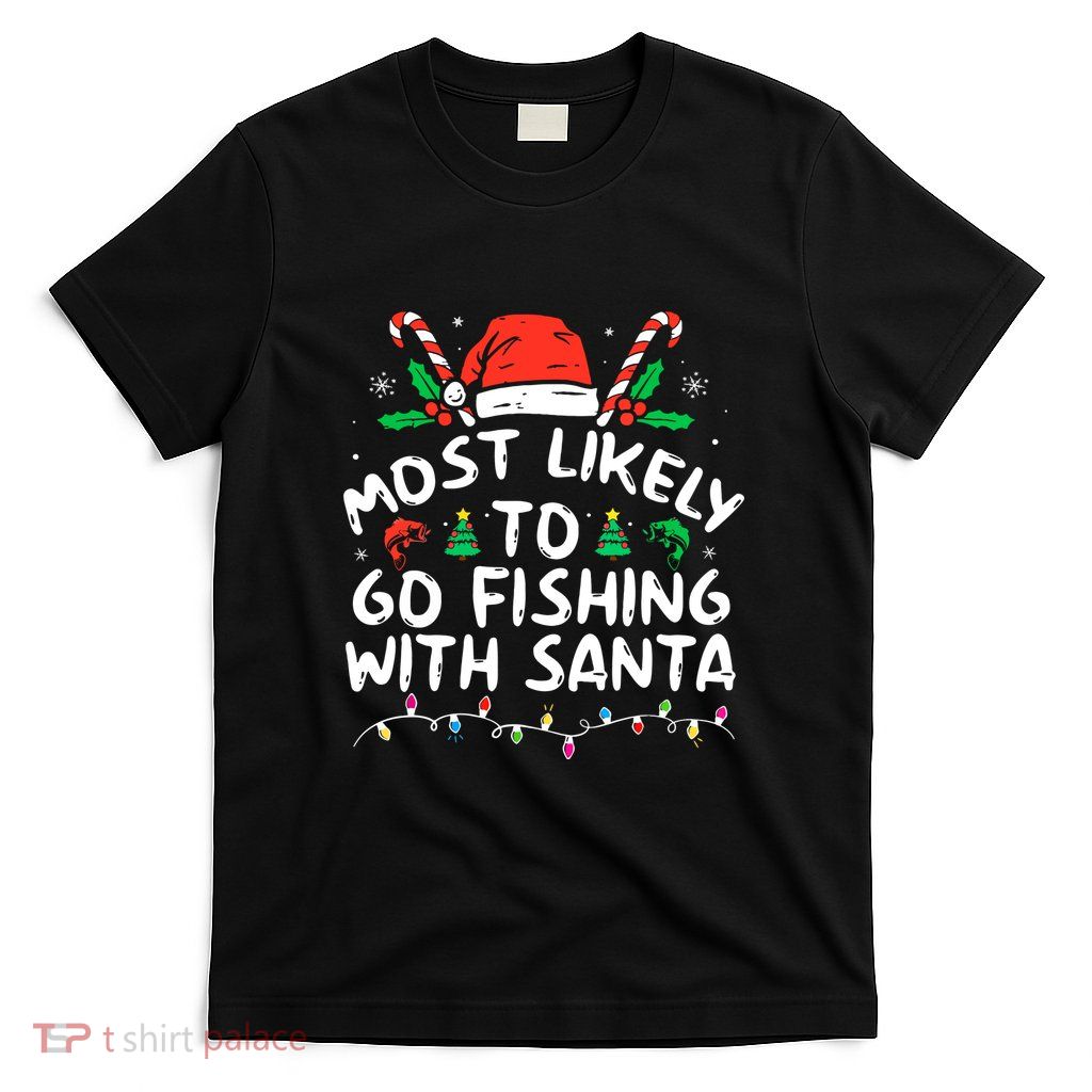 Lover Christmas Most Likely To Go Fishing With Santa Fishing Gift T-Shirt