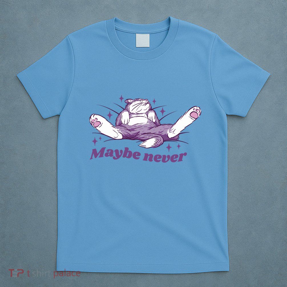 Lazy Cat Maybe Never Funny T-Shirt