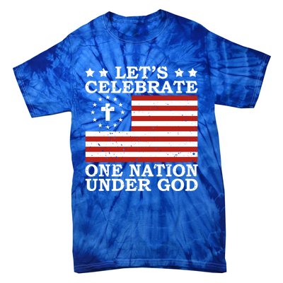 Lets Celebrate One Nation Under God 4th Of July Faith Gift Tie-Dye T-Shirt