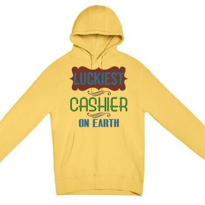 Luckiest Cashier On Earth Profession Career Worker Working Q Gift Premium Pullover Hoodie