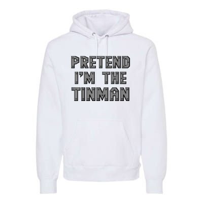 Lazy Costume Pretend IM The Oz Tin Man Funny Halloween Premium Hoodie