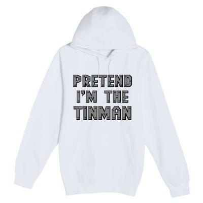 Lazy Costume Pretend IM The Oz Tin Man Funny Halloween Premium Pullover Hoodie