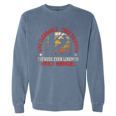 Line Clearance Tree Trimmer Because Even Linemen Need Heroes Garment-Dyed Sweatshirt