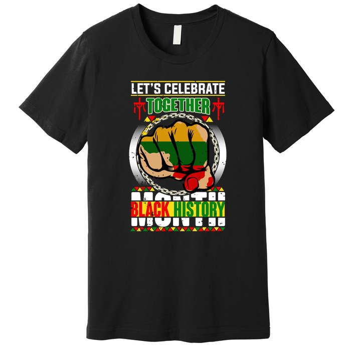 Lets Celebrate Together Black History Month Gift Premium T-Shirt