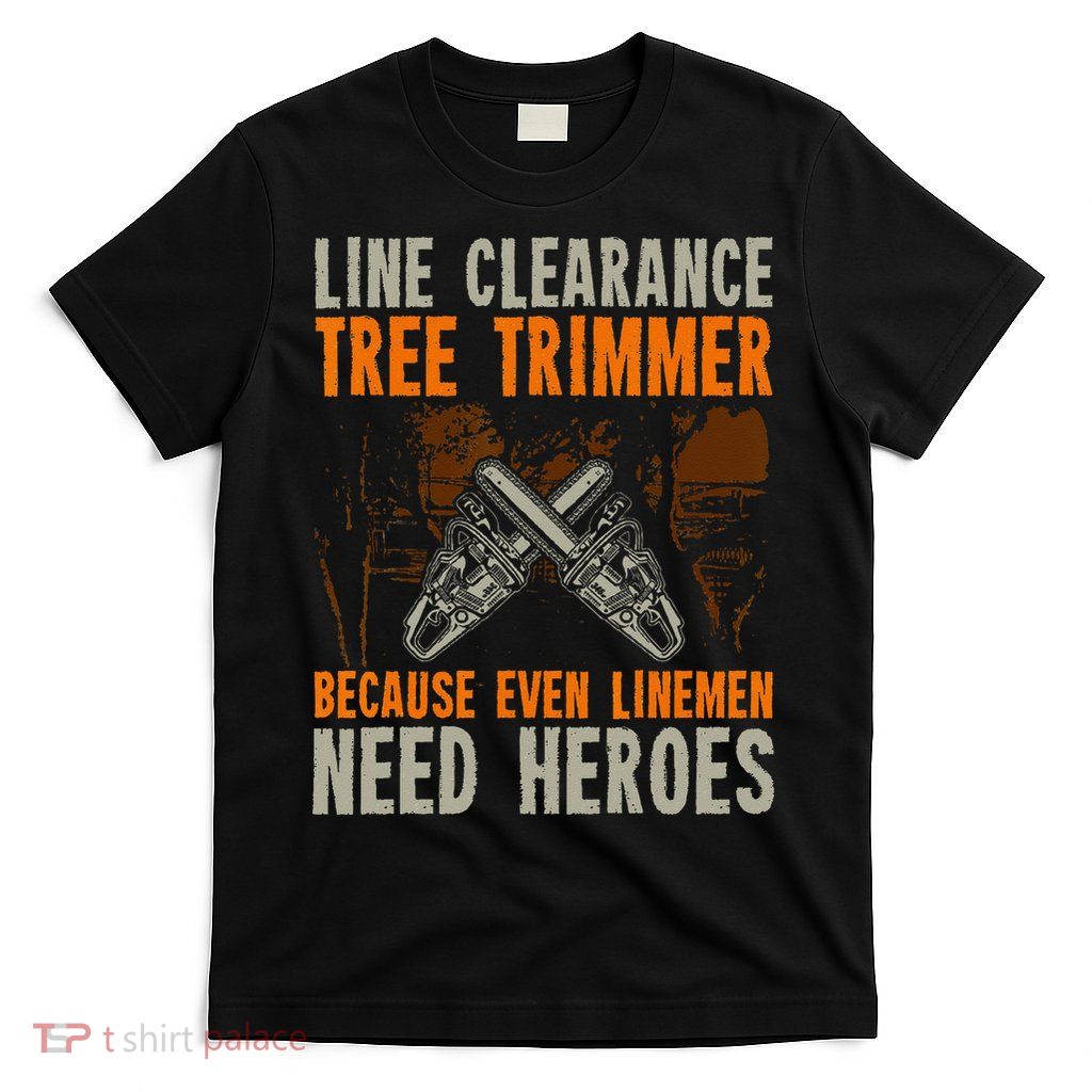 Line Clearance Tree Trimmer Arborist T-Shirt