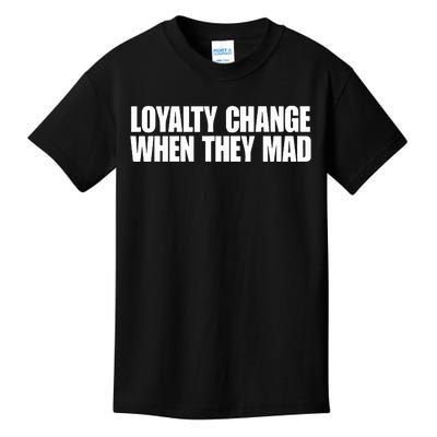 Loyalty Change When They Mad Kids T-Shirt