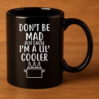 DonT Be Mad Just Cause IM A Lil Cooler 11oz C Handle Ceramic Mug
