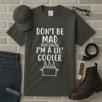 DonT Be Mad Just Cause IM A Lil Cooler Tall T-Shirt