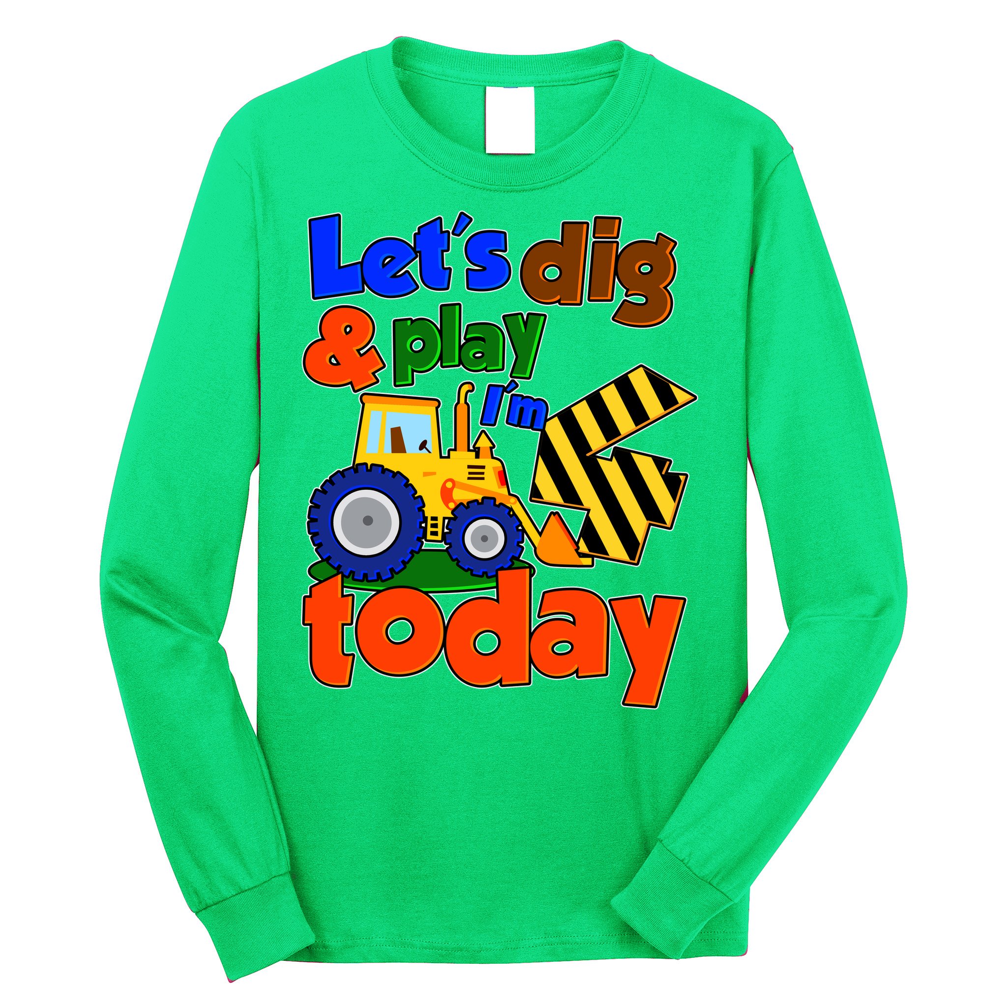 Let's Dig And Play I'm 4 Four Today 4th Birthday Party Excavator Long Sleeve Shirt