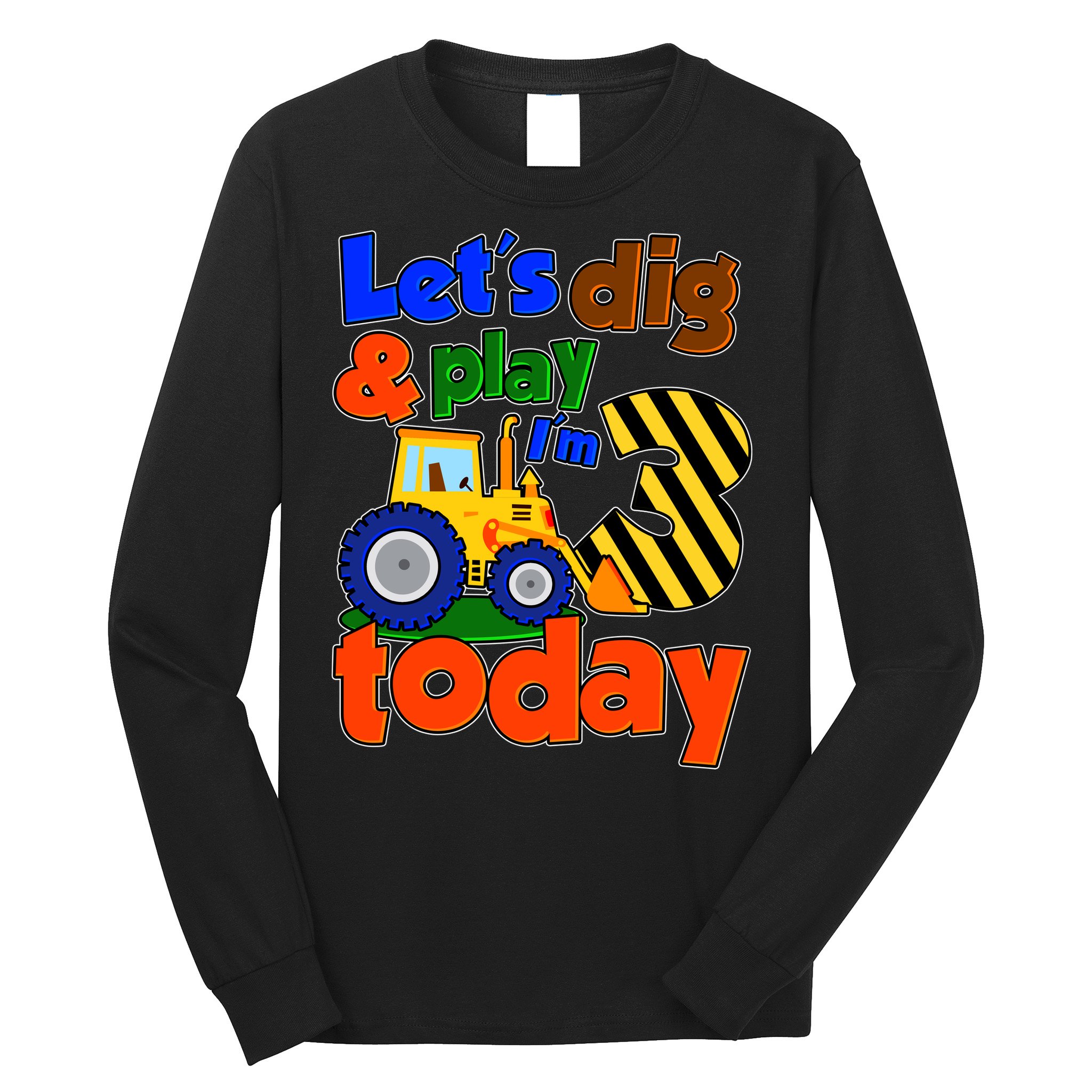 Let's Dig And Play I'm 3 Three Today 3rd Birthday Party Excavator Long Sleeve Shirt