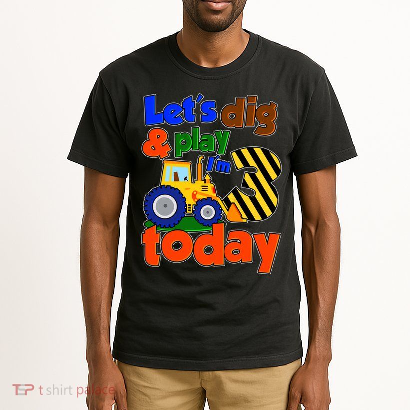 Let's Dig And Play I'm 3 Three Today 3rd Birthday Party Excavator Tall T-Shirt