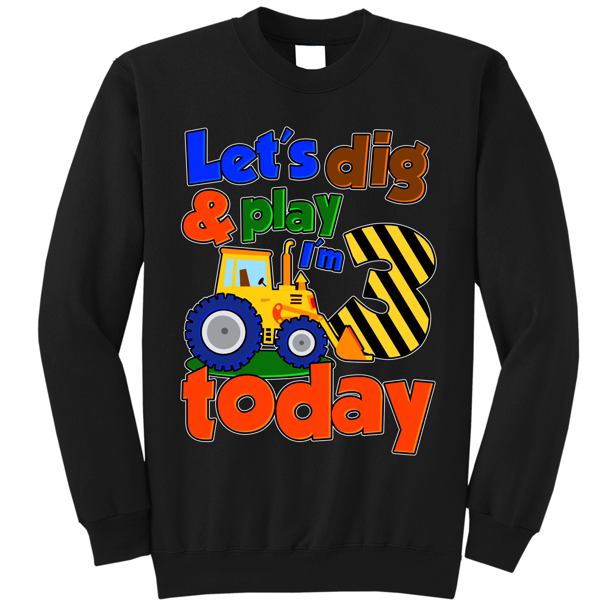 Let's Dig And Play I'm 3 Three Today 3rd Birthday Party Excavator Tall Sweatshirt