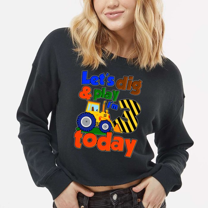 Let's Dig And Play I'm 3 Three Today 3rd Birthday Party Excavator Cropped Pullover Crew
