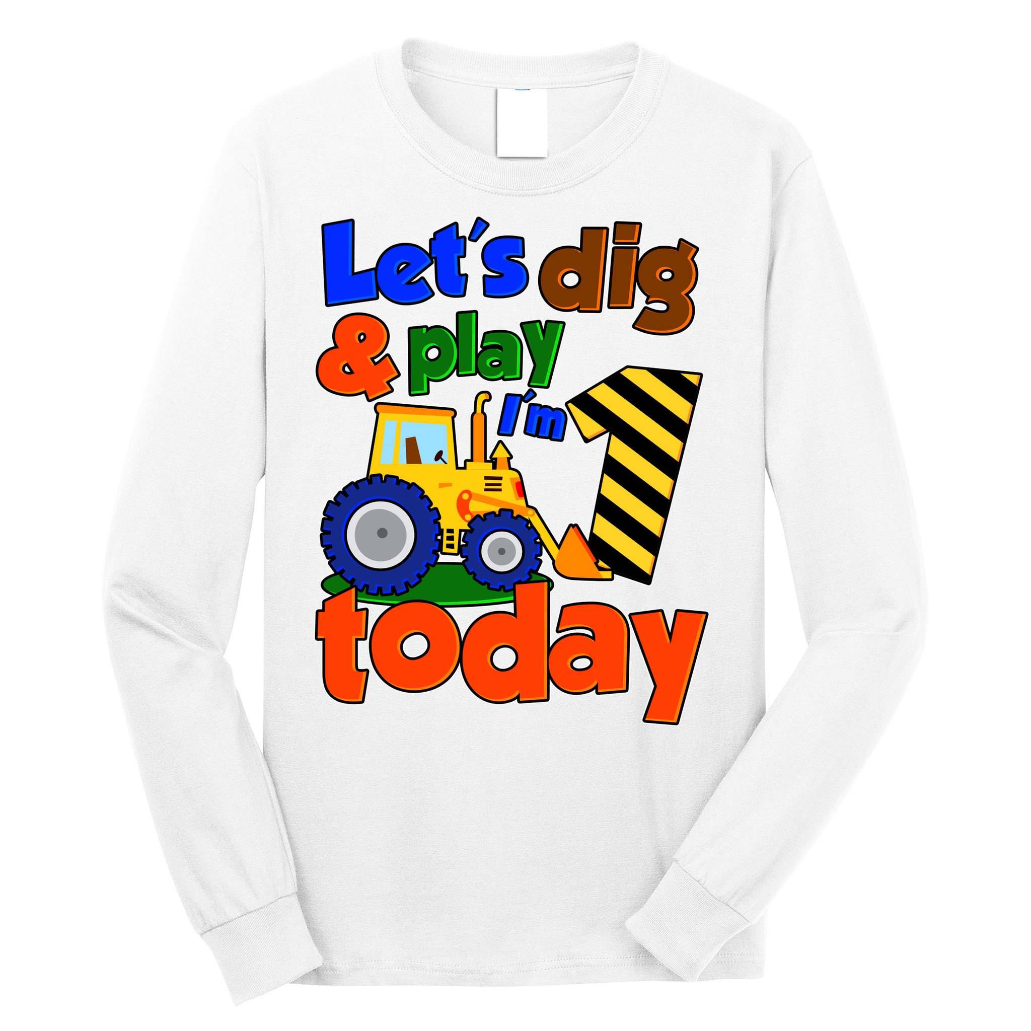 Let's Dig And Play I'm 1 One Today 1st Birthday Party Excavator Long Sleeve Shirt