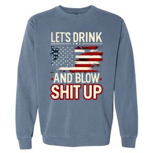 LetS Drink And Blow Shit Up Drink Fan Usa Independence Day Garment-Dyed Sweatshirt