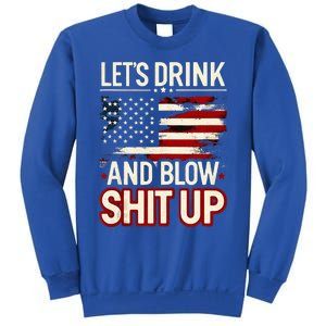 LetS Drink And Blow Shit Up Drink Fan Usa Independence Day Sweatshirt