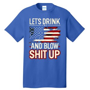 LetS Drink And Blow Shit Up Drink Fan Usa Independence Day Tall T-Shirt