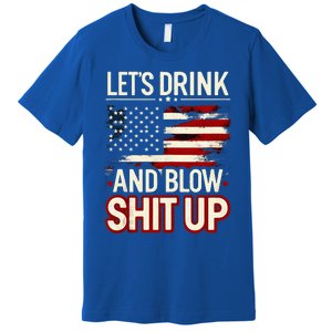 LetS Drink And Blow Shit Up Drink Fan Usa Independence Day Premium T-Shirt