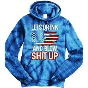 LetS Drink And Blow Shit Up Drink Fan Usa Independence Day Tie Dye Hoodie