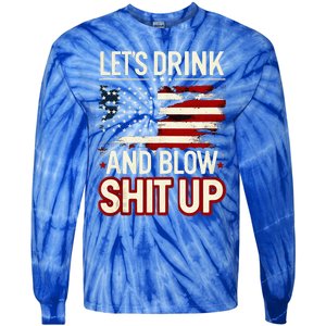 LetS Drink And Blow Shit Up Drink Fan Usa Independence Day Tie-Dye Long Sleeve Shirt