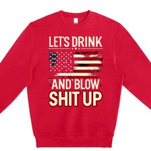 LetS Drink And Blow Shit Up Drink Fan Usa Independence Day Premium Crewneck Sweatshirt