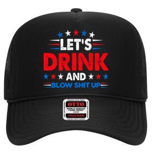 Lets Drink And Blow Shit Up Drink Fan USA Independence Day High Crown Mesh Back Trucker Hat