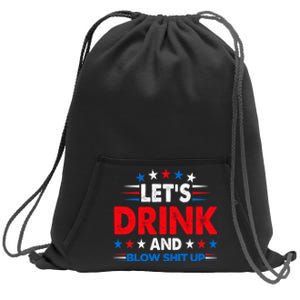 Lets Drink And Blow Shit Up Drink Fan USA Independence Day Sweatshirt Cinch Pack Bag