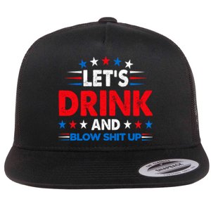 Lets Drink And Blow Shit Up Drink Fan USA Independence Day Flat Bill Trucker Hat