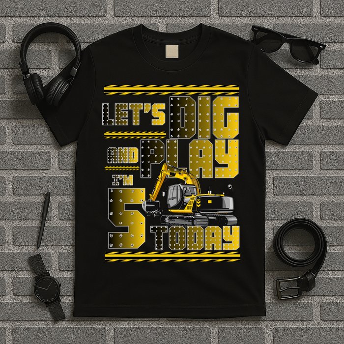 Let's Dig And Play I'm 5 Today 5th Birthday Party Excavator T-Shirt