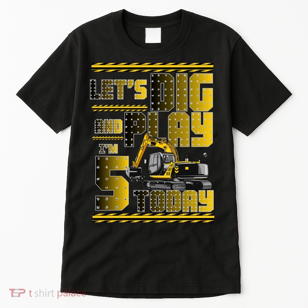 Let's Dig And Play I'm 5 Today 5th Birthday Party Excavator Tall T-Shirt