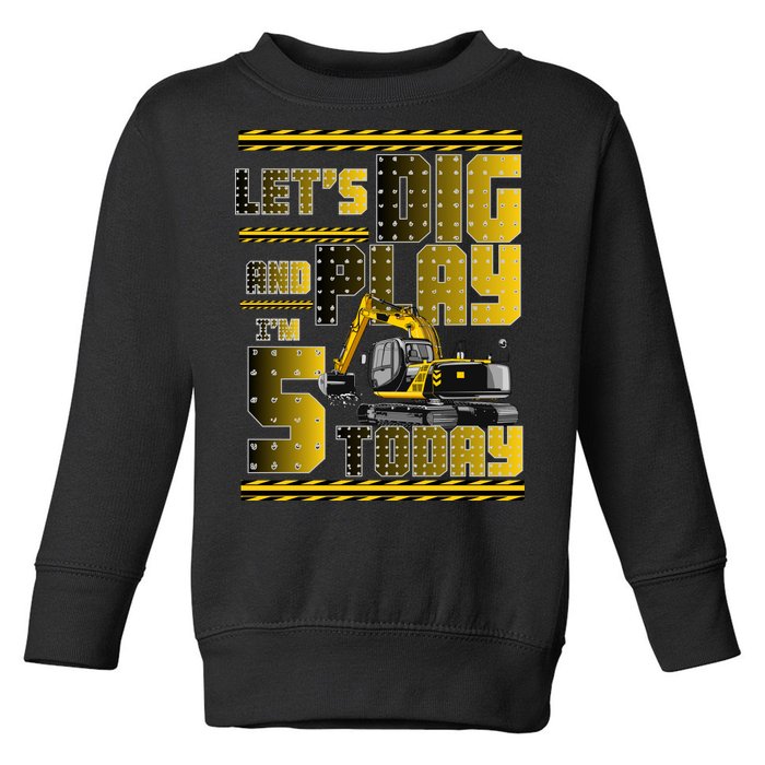 Let's Dig And Play I'm 5 Today 5th Birthday Party Excavator Toddler Sweatshirt