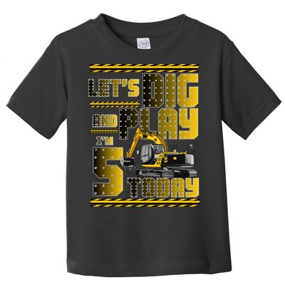 Let's Dig And Play I'm 5 Today 5th Birthday Party Excavator Toddler T-Shirt