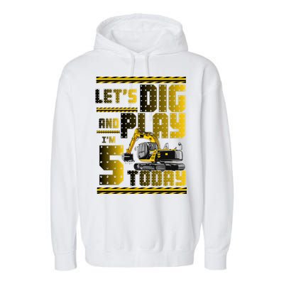 Let's Dig And Play I'm 5 Today 5th Birthday Party Excavator Garment-Dyed Fleece Hoodie