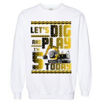 Let's Dig And Play I'm 5 Today 5th Birthday Party Excavator Garment-Dyed Sweatshirt