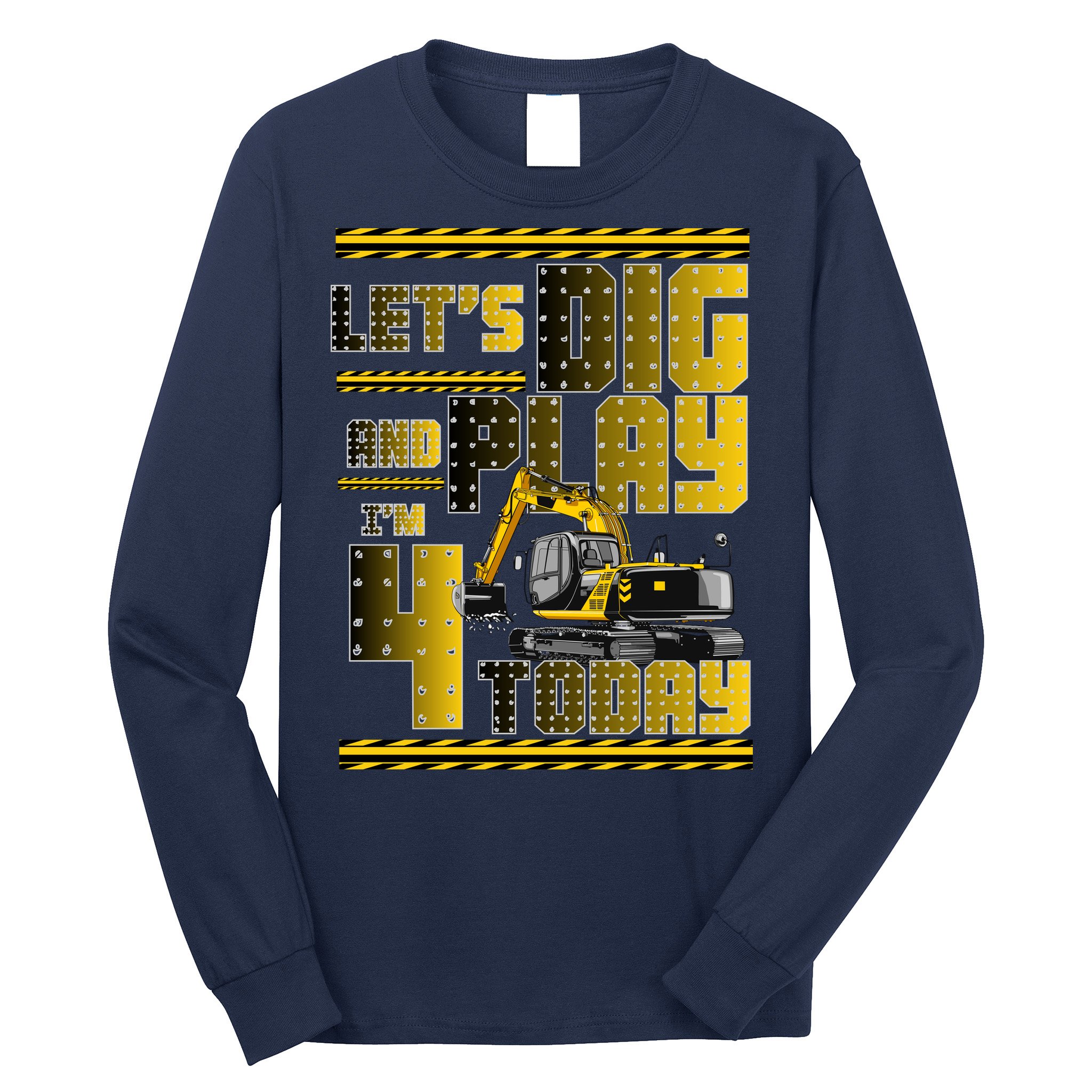 Let's Dig And Play I'm 4 Today 4th Birthday Party Excavator Long Sleeve Shirt