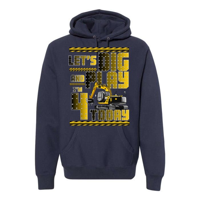 Let's Dig And Play I'm 4 Today 4th Birthday Party Excavator Premium Hoodie