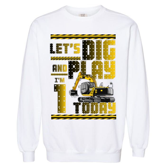 Let's Dig And Play I'm 1 Today 1st Birthday Party Excavator Garment-Dyed Sweatshirt