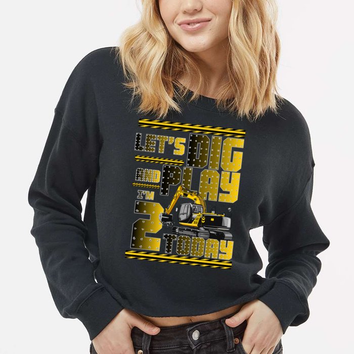 Let's Dig And Play I'm 2 Today 2nd Birthday Party Excavator Cropped Pullover Crew