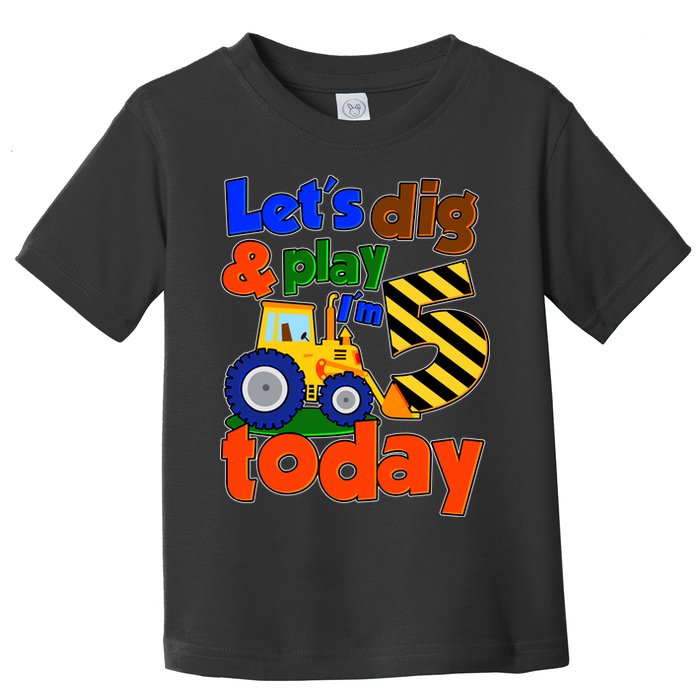 Let's Dig And Play I'm 5 Five Today 5th Birthday Party Excavator Toddler T-Shirt