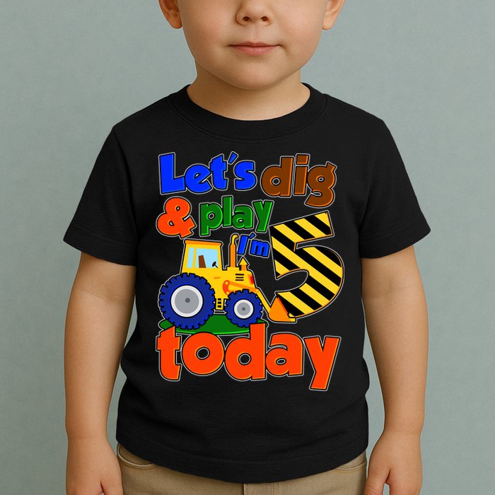 Let's Dig And Play I'm 5 Five Today 5th Birthday Party Excavator Toddler T-Shirt