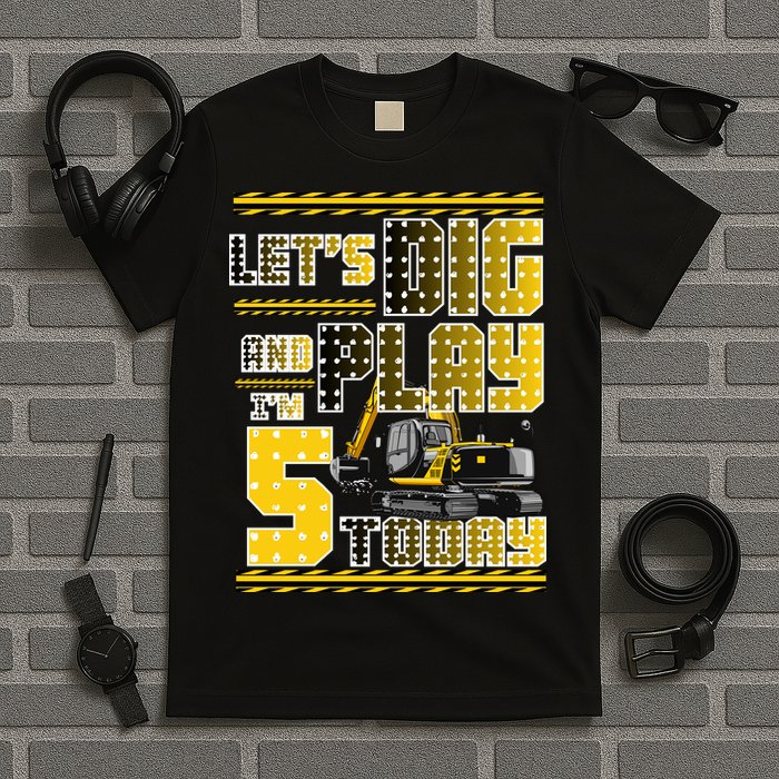 Let's Dig And Play I'm Five 5 Today 5th Birthday Party Excavator T-Shirt