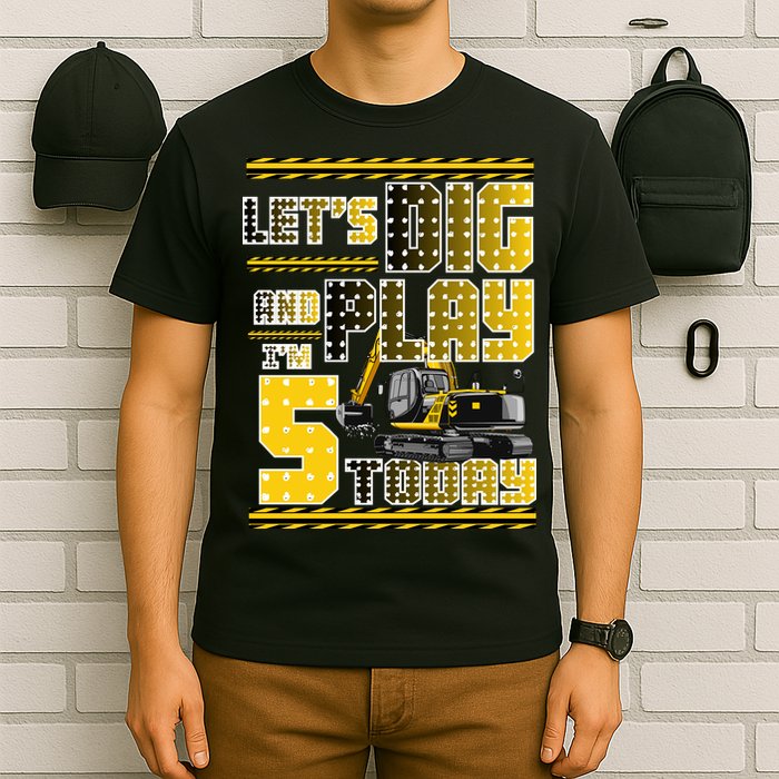 Let's Dig And Play I'm Five 5 Today 5th Birthday Party Excavator T-Shirt