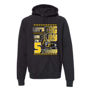 Let's Dig And Play I'm Five 5 Today 5th Birthday Party Excavator Premium Hoodie