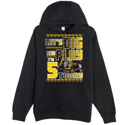 Let's Dig And Play I'm Five 5 Today 5th Birthday Party Excavator Premium Pullover Hoodie