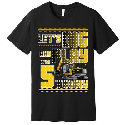 Let's Dig And Play I'm Five 5 Today 5th Birthday Party Excavator Premium T-Shirt