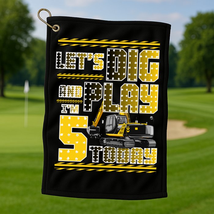 Let's Dig And Play I'm Five 5 Today 5th Birthday Party Excavator Golf Towel